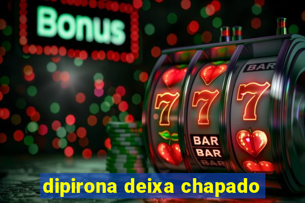 dipirona deixa chapado